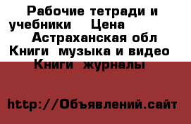 Рабочие тетради и учебники  › Цена ­ 140-250 - Астраханская обл. Книги, музыка и видео » Книги, журналы   
